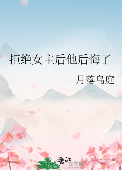 拒絕女主後他後悔了