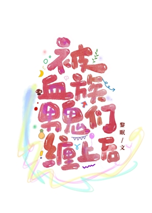 被血族男鬼們纏上後
