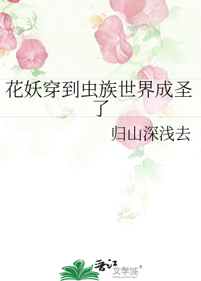 花妖穿到蟲族世界成聖了