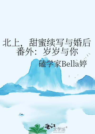 北上，甜蜜續寫與婚後番外：歲歲與你