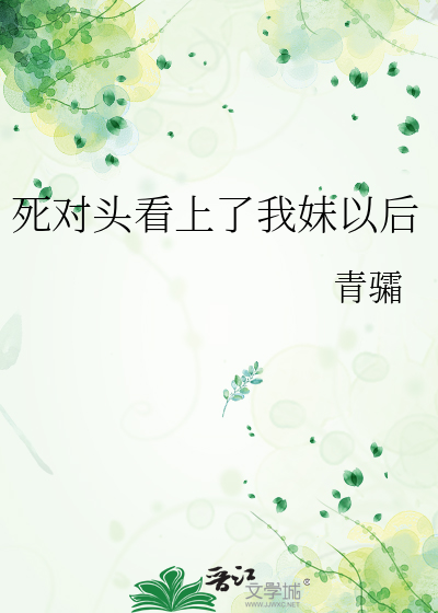 死對頭看上了我妹以後