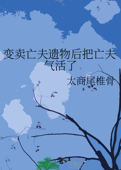 變賣亡夫遺物後把亡夫氣活了