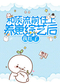 和頂流前任上養娃綜藝後我紅了