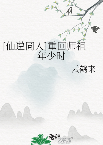 [仙逆同人]重回師祖年少時