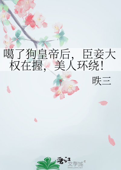 噶了狗皇帝後，臣妾大權在握，美人環繞！