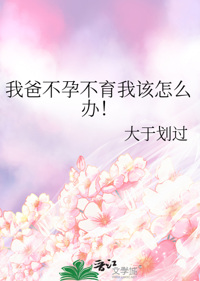 我爸不孕不育我該怎麼辦！