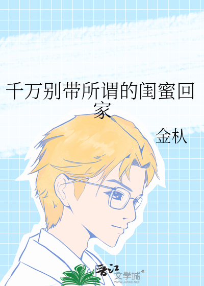 千萬别帶所謂的閨蜜回家