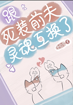 跟死裝前夫靈魂互換後