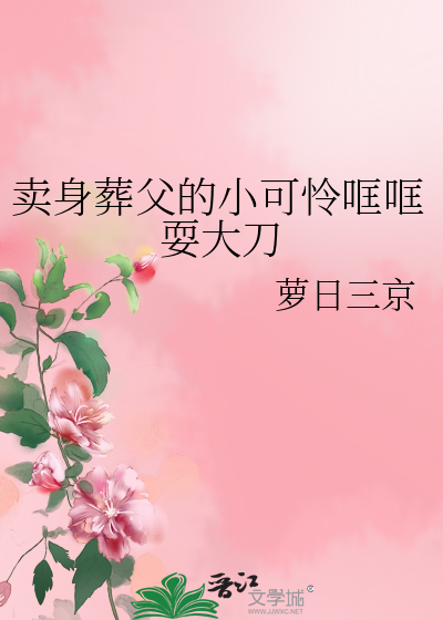 賣身葬父的小可憐哐哐耍大刀