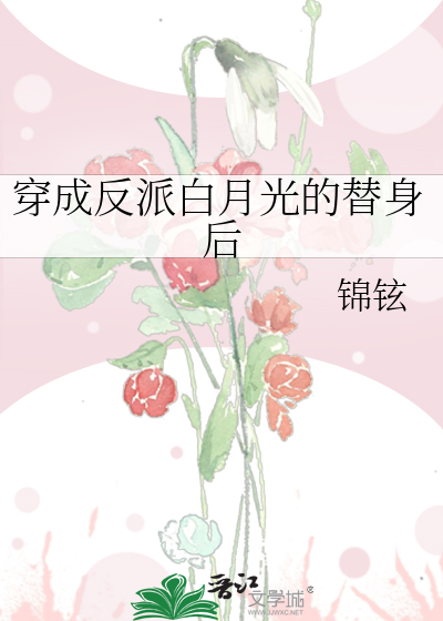 穿成反派白月光的替身後