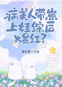 病美人帶崽上娃綜後爆紅了