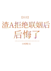 渣A拒絕聯姻後後悔了