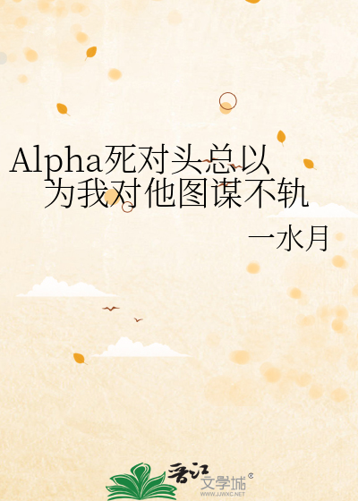 Alpha死對頭總以為我對他圖謀不軌