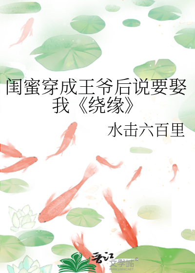 閨蜜穿成王爺後說要娶我《繞緣