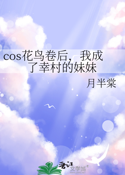 cos花鳥卷後，我成了幸村的妹妹