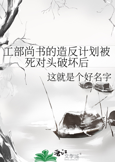 工部尚書的造反計劃被死對頭破壞後
