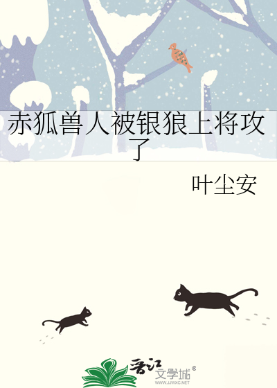 赤狐獸人被銀狼上将攻了