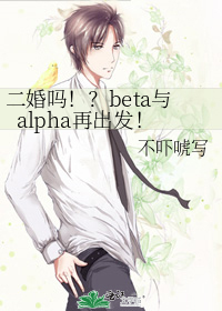 二婚嗎！？beta與alpha再出發！