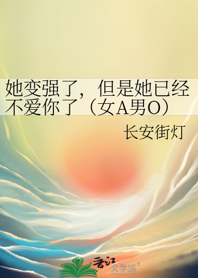 她變強了，但是她已經不愛你了（女A男O）