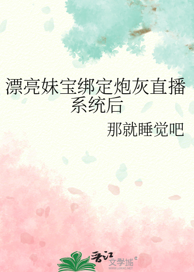 漂亮妹寶綁定炮灰直播系統後