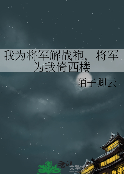 我為将軍解戰袍，将軍為我倚西樓