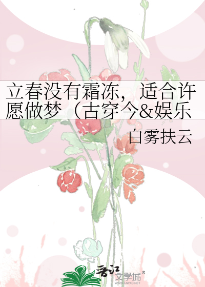 立春沒有霜凍，适合許願做夢（古穿今&娛樂圈）