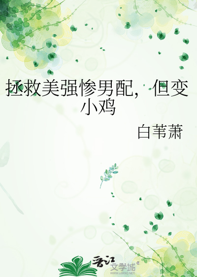 拯救美強慘男配，但變小雞
