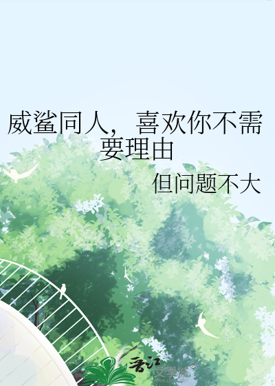 威鲨同人，喜歡你不需要理由