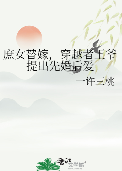 庶女替嫁，穿越者王爺提出先婚後愛
