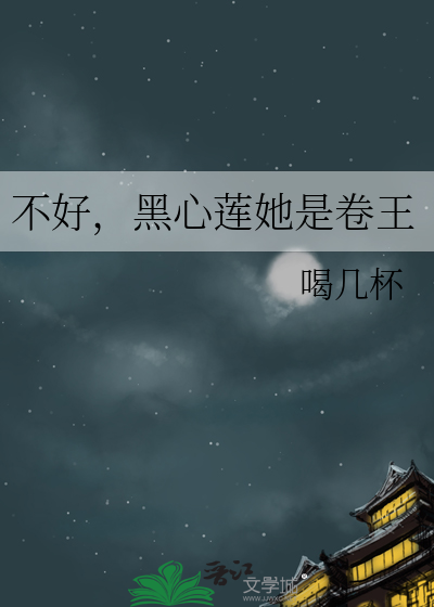不好，黑心蓮她是卷王