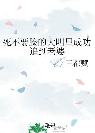 死不要臉的大明星成功追到老婆