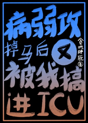 病弱攻掉馬後又被我搞進ICU
