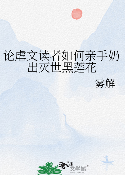 論虐文讀者如何親手奶出滅世黑蓮花