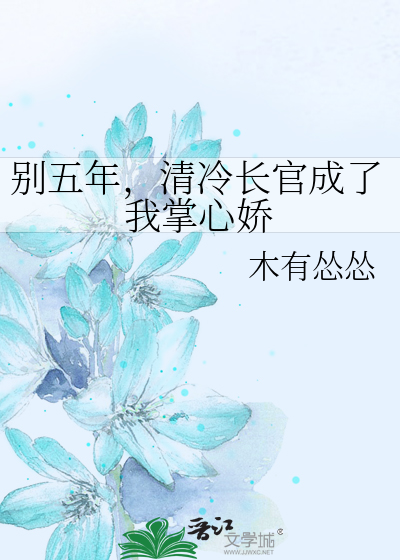 别五年，清冷長官成了我掌心嬌