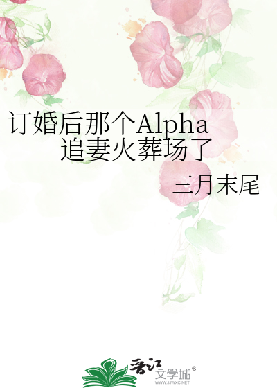 訂婚後那個Alpha追妻火葬場了