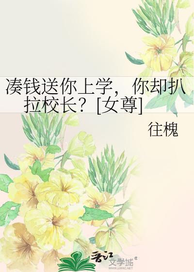 湊錢送你上學，你卻扒拉校長？[女尊]