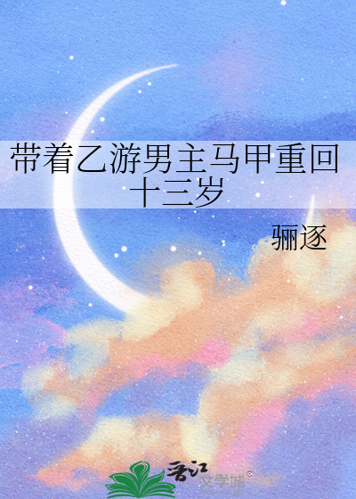帶着乙遊男主馬甲重回十三歲