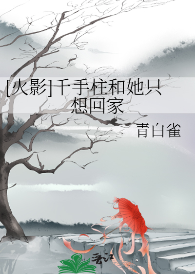 [火影]千手柱和她隻想回家
