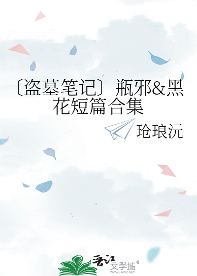 〔盜墓筆記〕瓶邪&黑花短篇合集