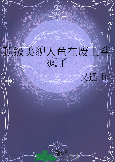 頂級美貌人魚在廢土鲨瘋了