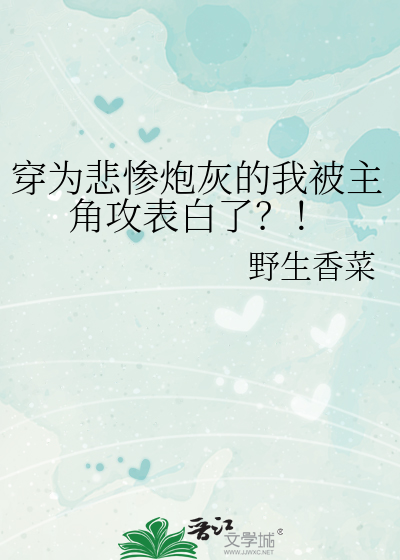 穿為悲慘炮灰的我被主角攻表白了？！